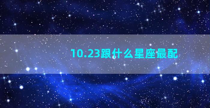 10.23跟什么星座最配