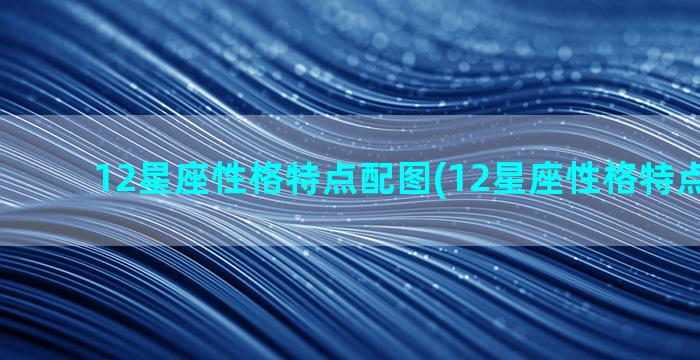 12星座性格特点配图(12星座性格特点排行榜)