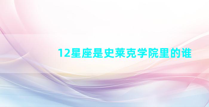 12星座是史莱克学院里的谁