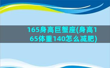 165身高巨蟹座(身高165体重140怎么减肥)