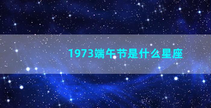 1973端午节是什么星座