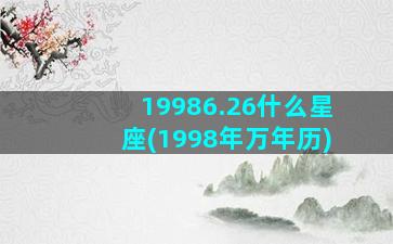 19986.26什么星座(1998年万年历)