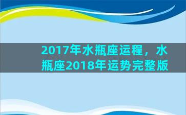 2017年水瓶座运程，水瓶座2018年运势完整版