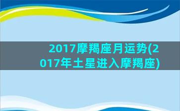 2017摩羯座月运势(2017年土星进入摩羯座)