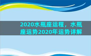 2020水瓶座运程，水瓶座运势2020年运势详解