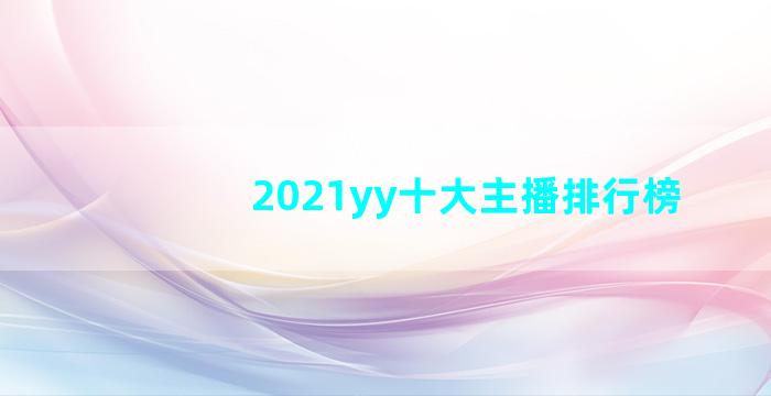 2021yy十大主播排行榜