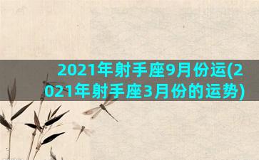 2021年射手座9月份运(2021年射手座3月份的运势)