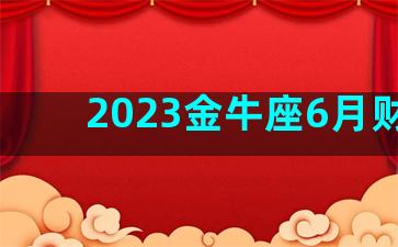 2023金牛座6月财运