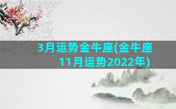 3月运势金牛座(金牛座11月运势2022年)