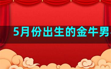 5月份出生的金牛男花心