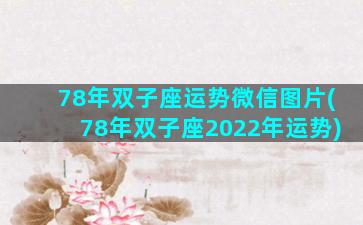 78年双子座运势微信图片(78年双子座2022年运势)