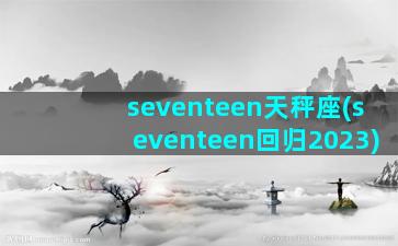 seventeen天秤座(seventeen回归2023)