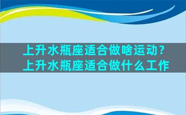 上升水瓶座适合做啥运动？上升水瓶座适合做什么工作