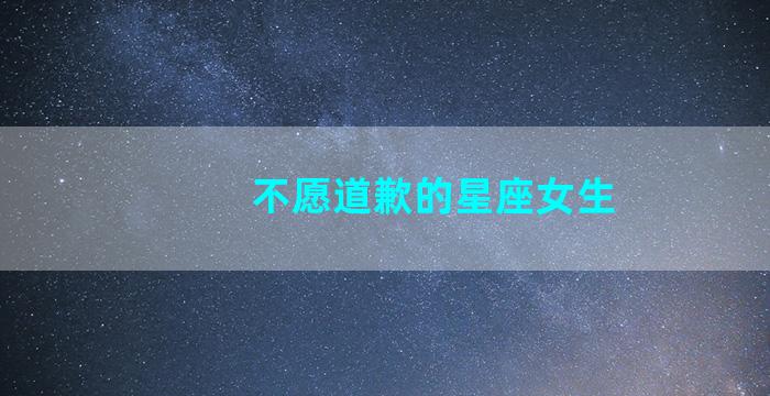 不愿道歉的星座女生