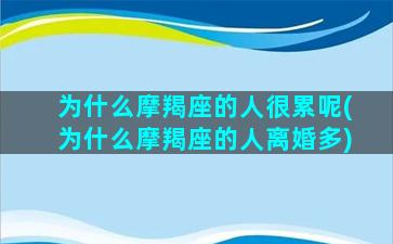 为什么摩羯座的人很累呢(为什么摩羯座的人离婚多)