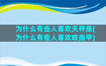 为什么有些人喜欢天秤座(为什么有些人喜欢咬指甲)