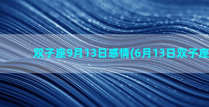 双子座9月13日感情(6月13日双子座的特性)