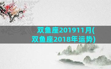 双鱼座201911月(双鱼座2018年运势)