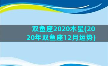 双鱼座2020木星(2020年双鱼座12月运势)