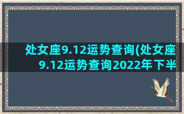 处女座9.12运势查询(处女座9.12运势查询2022年下半年)