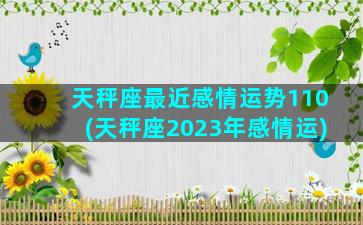 天秤座最近感情运势110(天秤座2023年感情运)