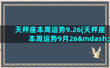 天秤座本周运势9.26(天秤座本周运势9月26—10月2日alex)