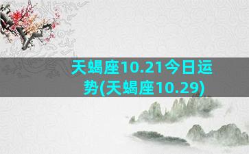 天蝎座10.21今日运势(天蝎座10.29)