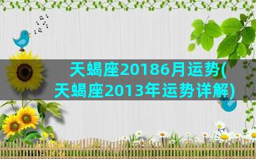 天蝎座20186月运势(天蝎座2013年运势详解)