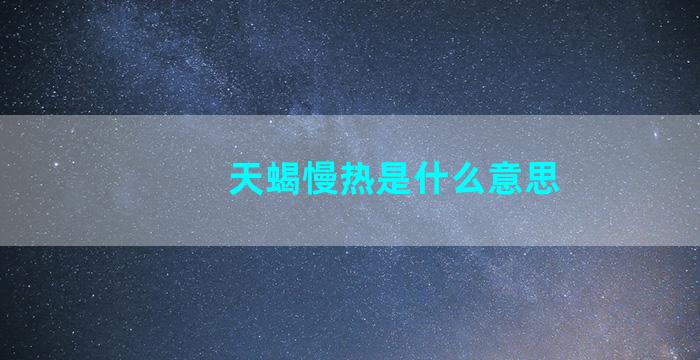 天蝎慢热是什么意思