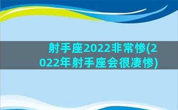 射手座2022非常惨(2022年射手座会很凄惨)