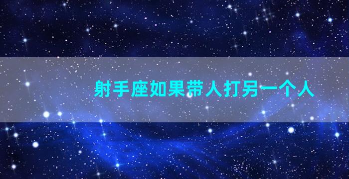 射手座如果带人打另一个人