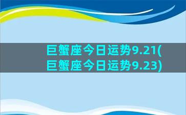 巨蟹座今日运势9.21(巨蟹座今日运势9.23)