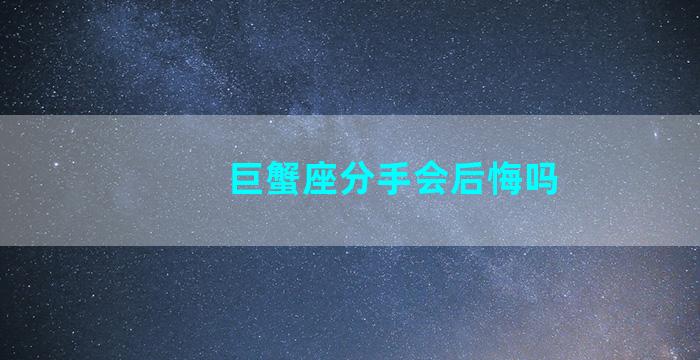 巨蟹座分手会后悔吗