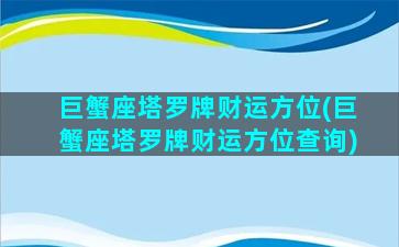 巨蟹座塔罗牌财运方位(巨蟹座塔罗牌财运方位查询)