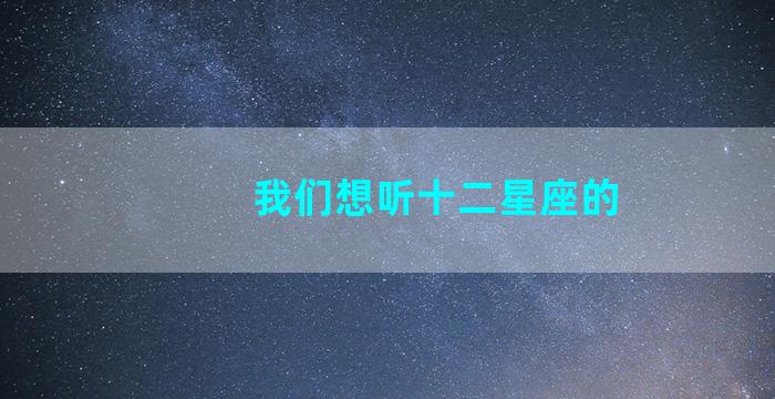 我们想听十二星座的