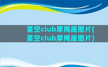 星空club摩羯座图片(星空club摩羯座图片)