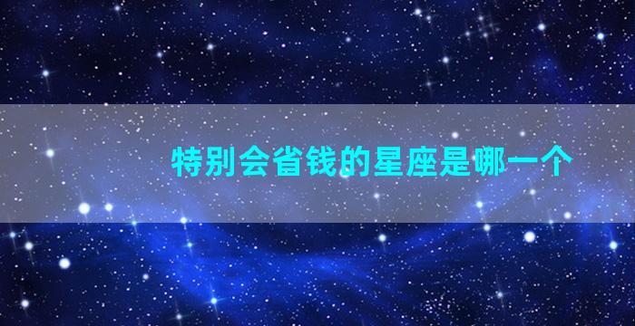 特别会省钱的星座是哪一个