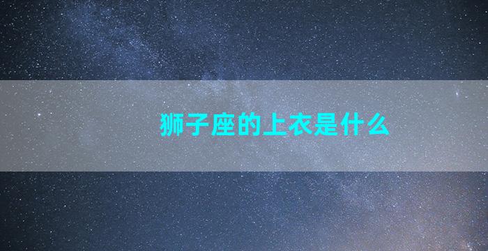 狮子座的上衣是什么