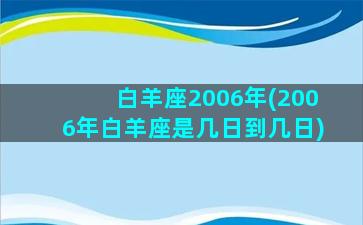 白羊座2006年(2006年白羊座是几日到几日)