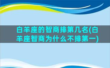 白羊座的智商排第几名(白羊座智商为什么不排第一)