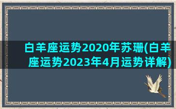 白羊座运势2020年苏珊(白羊座运势2023年4月运势详解)