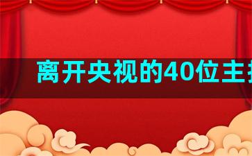 离开央视的40位主持人