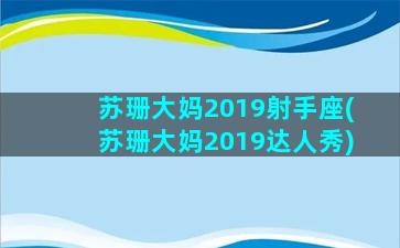 苏珊大妈2019射手座(苏珊大妈2019达人秀)