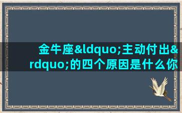 金牛座“主动付出”的四个原因是什么你知道吗