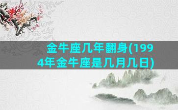 金牛座几年翻身(1994年金牛座是几月几日)